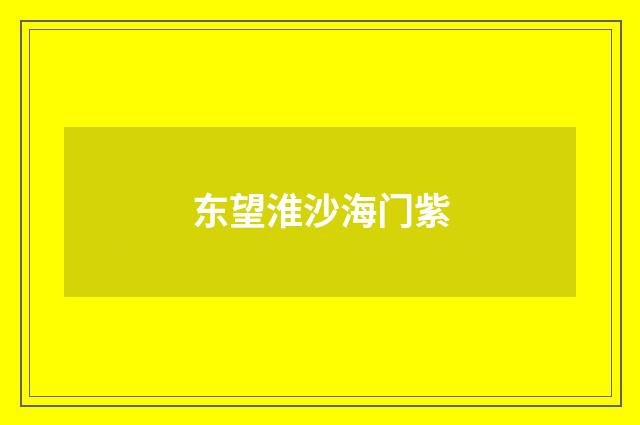东望淮沙海门紫