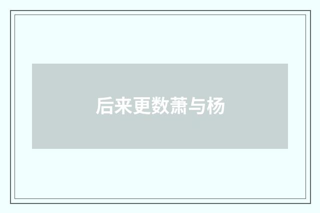 后来更数萧与杨