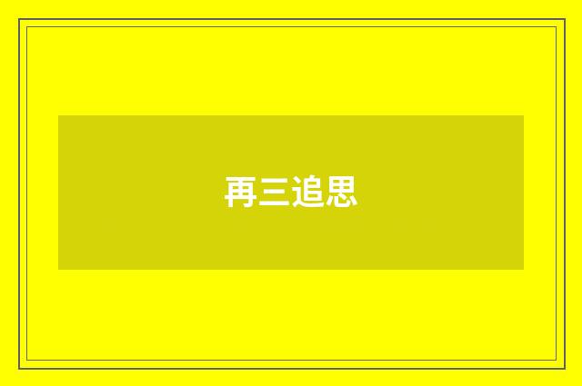 再三追思