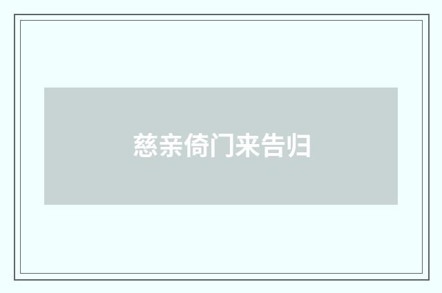 慈亲倚门来告归