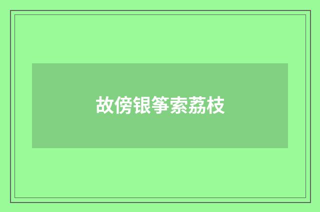 故傍银筝索荔枝