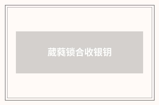 葳蕤锁合收银钥