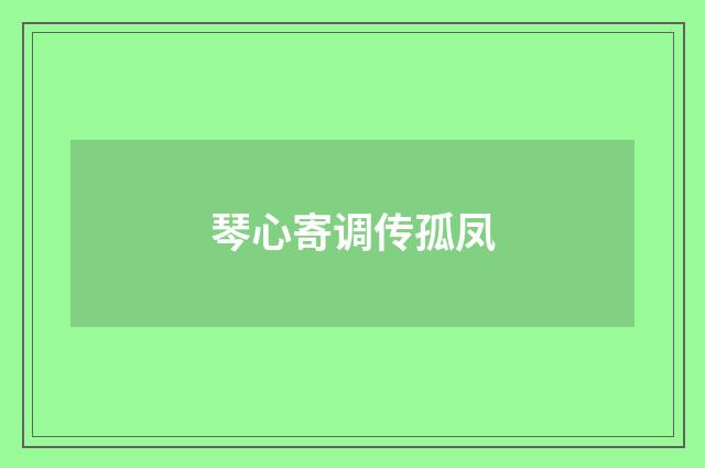 琴心寄调传孤凤