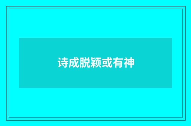 诗成脱颖或有神