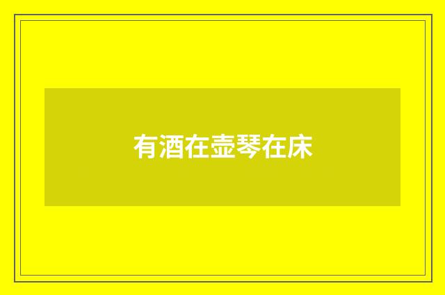 有酒在壶琴在床