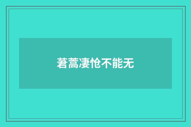 莙蒿凄怆不能无