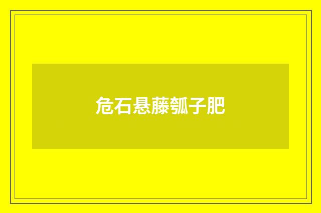 危石悬藤瓠子肥
