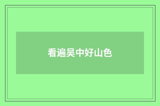 看遍吴中好山色