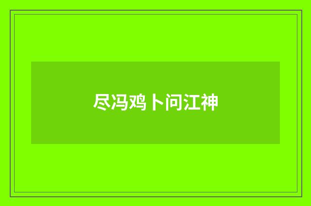 尽冯鸡卜问江神