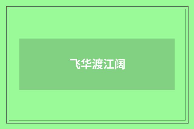 飞华渡江阔