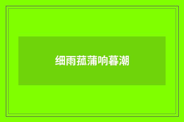 细雨菰蒲响暮潮