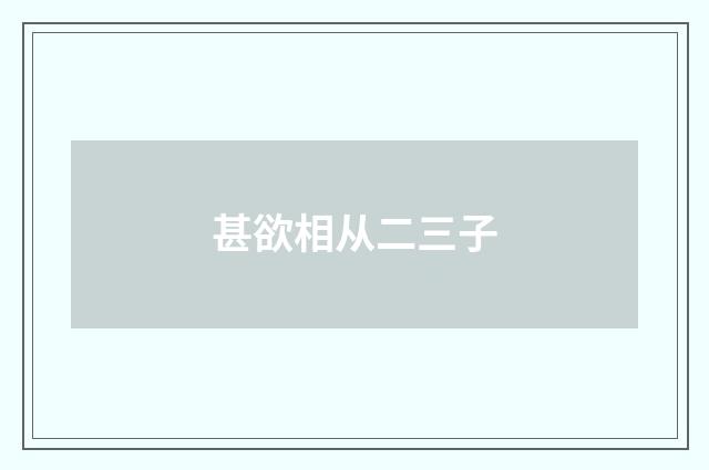 甚欲相从二三子
