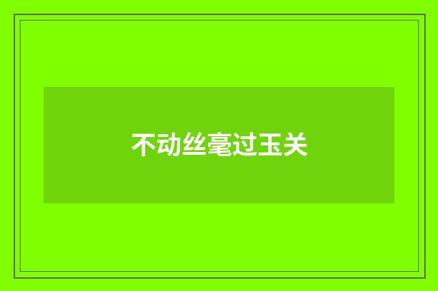 不动丝毫过玉关