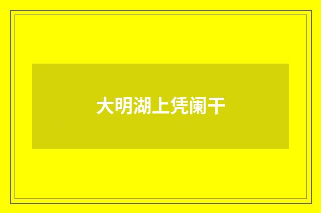 大明湖上凭阑干