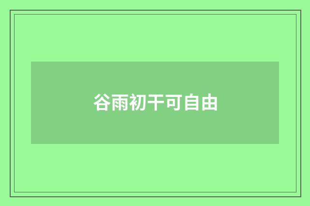 谷雨初干可自由