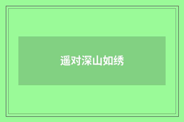 遥对深山如绣
