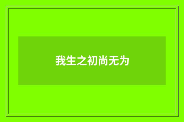 我生之初尚无为