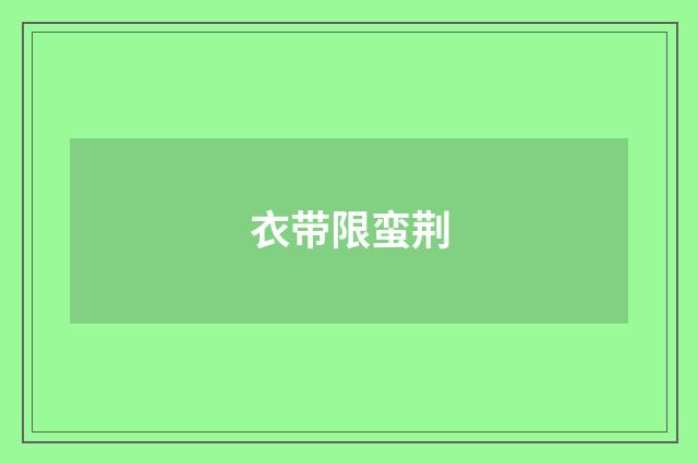 衣带限蛮荆