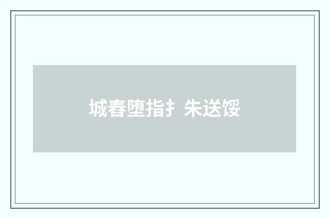 城舂堕指扌朱送馁