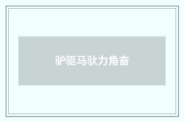 驴驱马驮力角奋