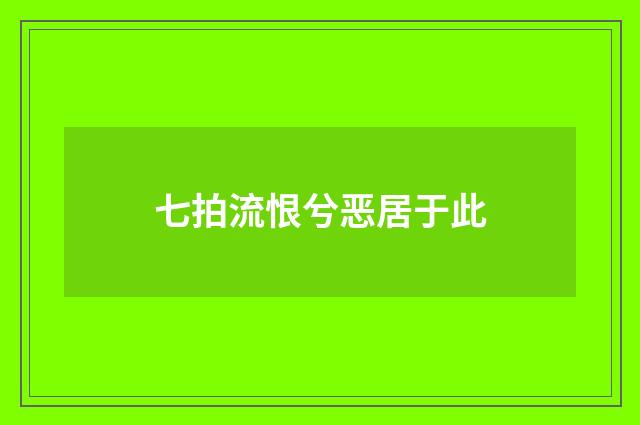 七拍流恨兮恶居于此