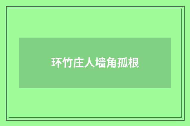 环竹庄人墙角孤根