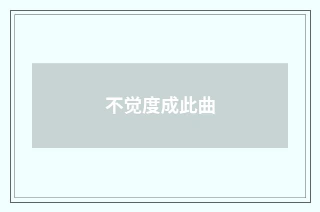 不觉度成此曲