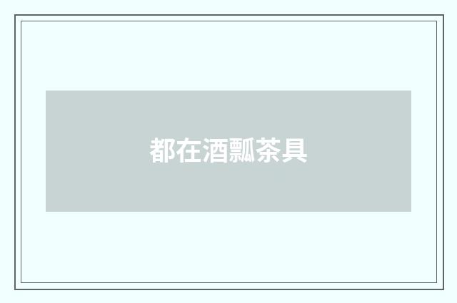 都在酒瓢茶具