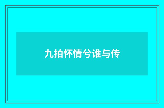 九拍怀情兮谁与传