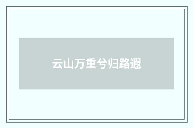 云山万重兮归路遐