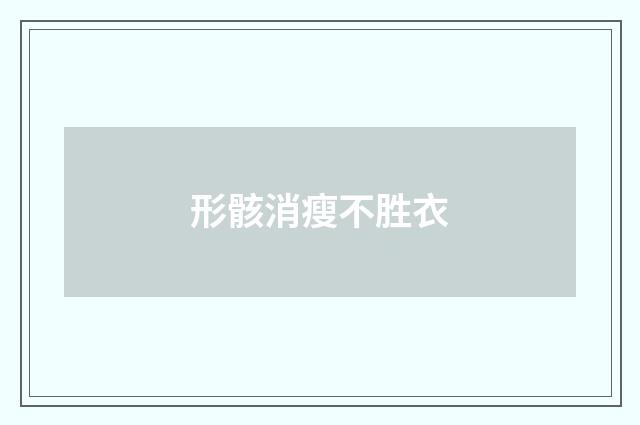 形骸消瘦不胜衣