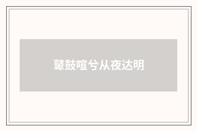 鼙鼓喧兮从夜达明