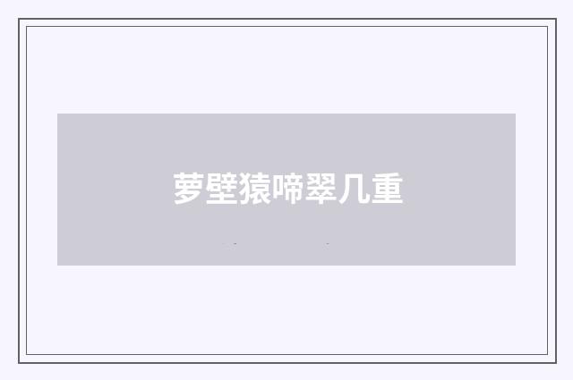 萝壁猿啼翠几重