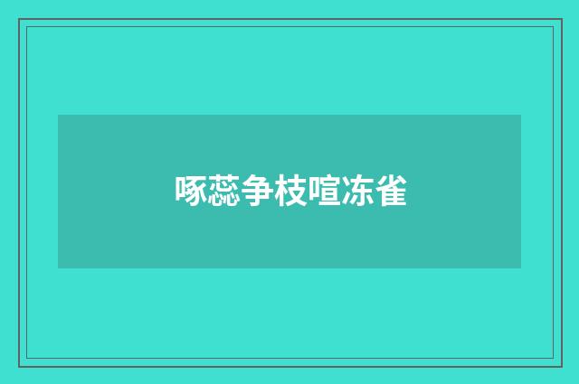 啄蕊争枝喧冻雀
