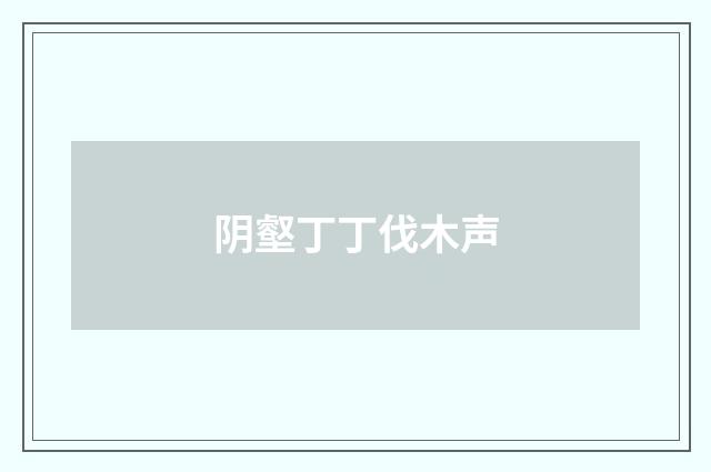 阴壑丁丁伐木声