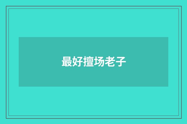 最好擅场老子