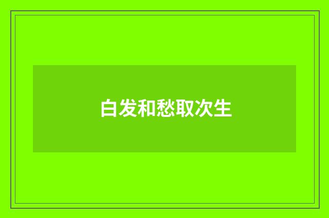 白发和愁取次生