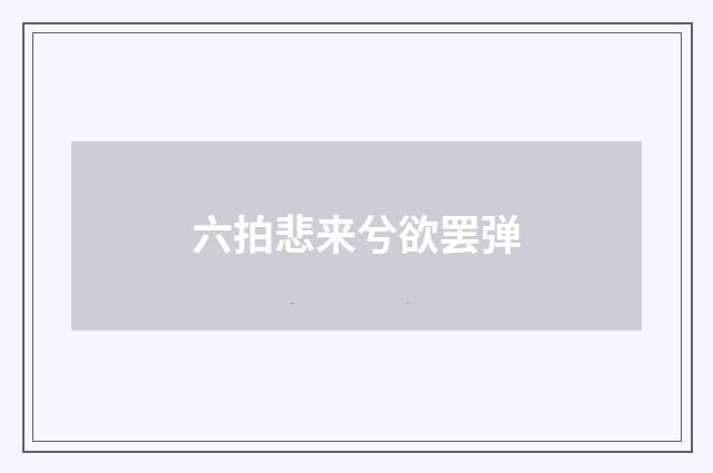 六拍悲来兮欲罢弹