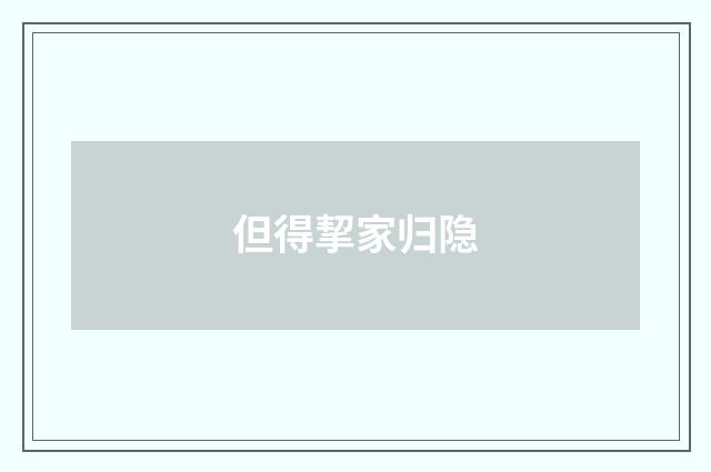 但得挈家归隐
