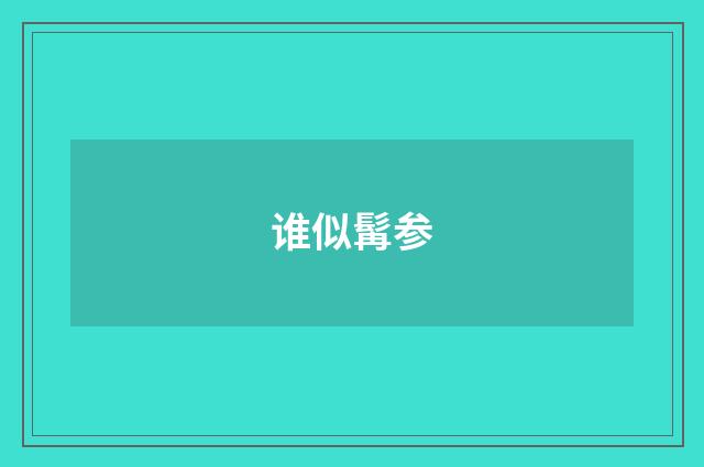 谁似髯参