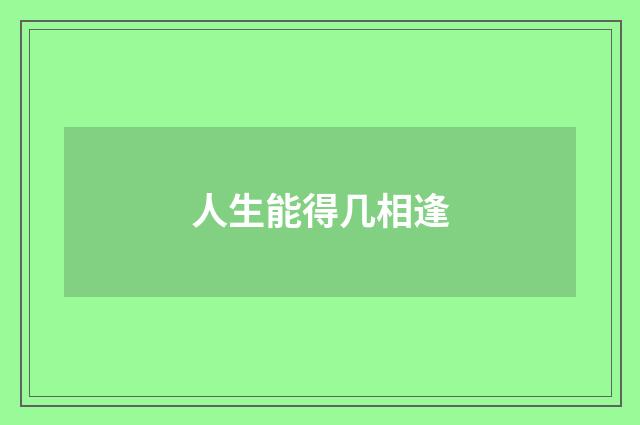 人生能得几相逢