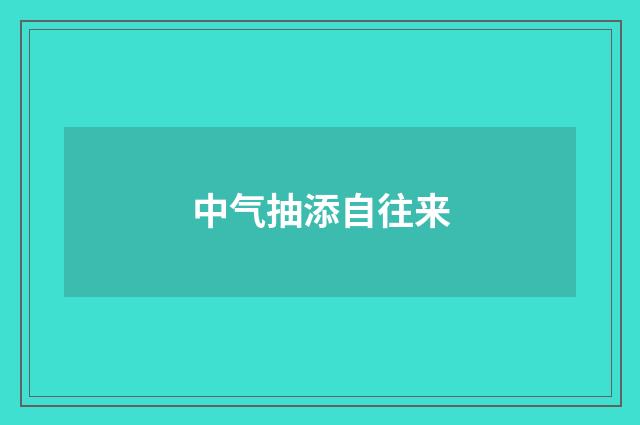 中气抽添自往来