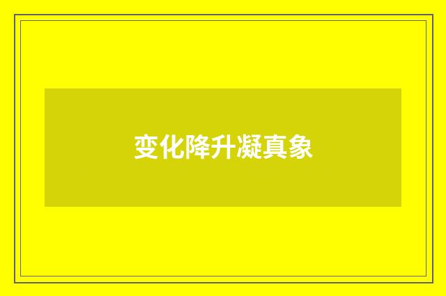 变化降升凝真象