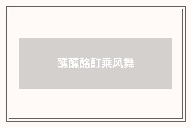 醺醺酩酊乘风舞