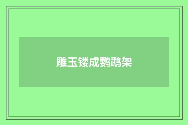 雕玉镂成鹦鹉架