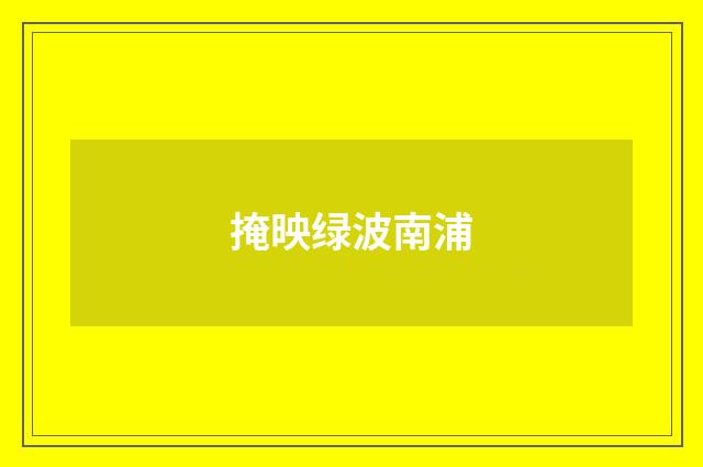 掩映绿波南浦
