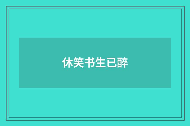 休笑书生已醉