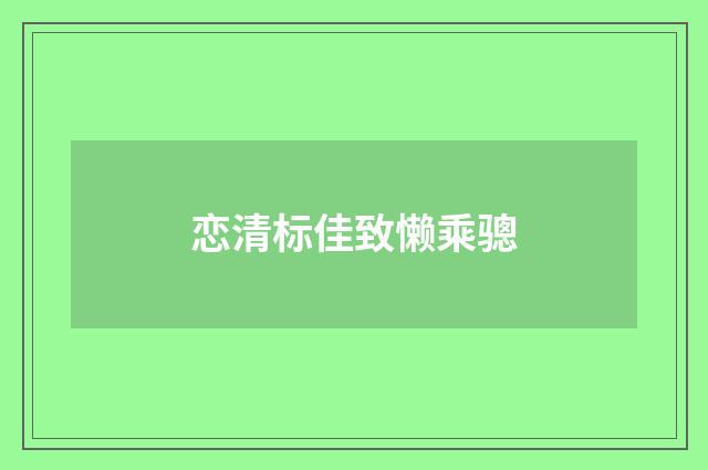恋清标佳致懒乘骢