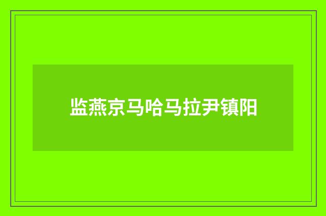 监燕京马哈马拉尹镇阳