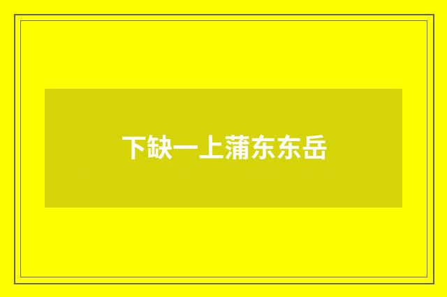 下缺一上蒲东东岳